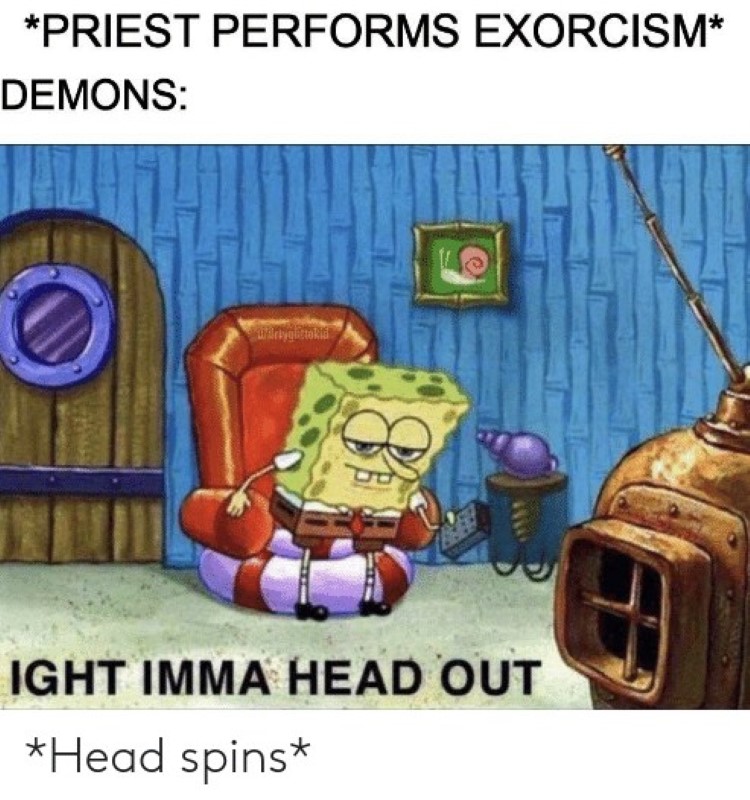  Priest does exorcism, then demons say ight imma head out
