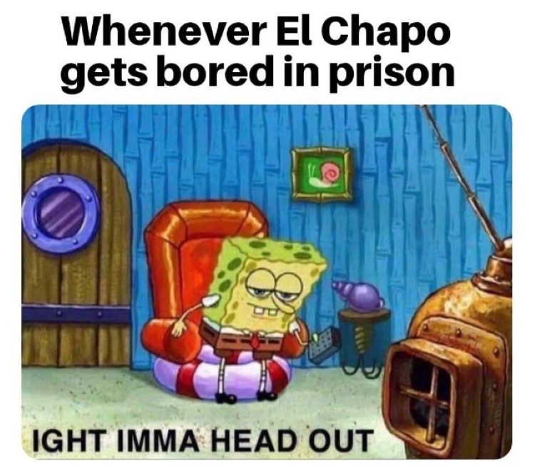 El Chapo in prison? aight imma head out