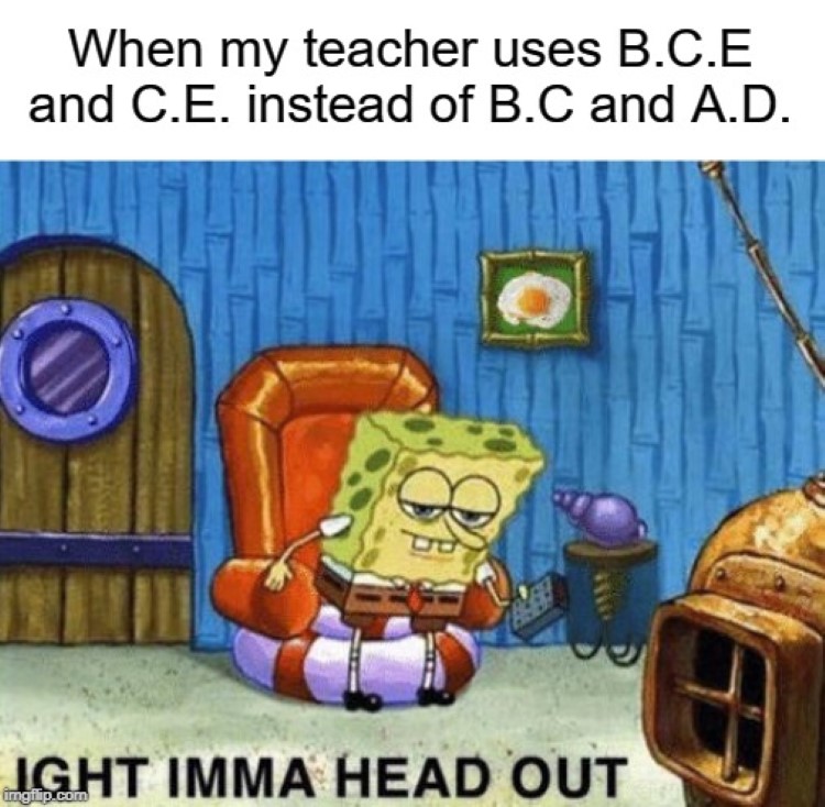  Teacher uses BCE instead of BC? aight imma head out