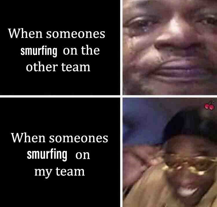 When someones smurfing on my team hahahha