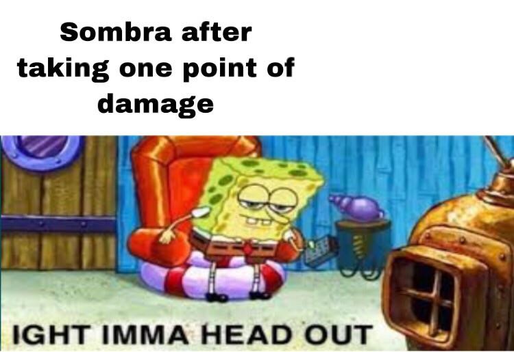 Sombra after taking a single damage iight imma head out
