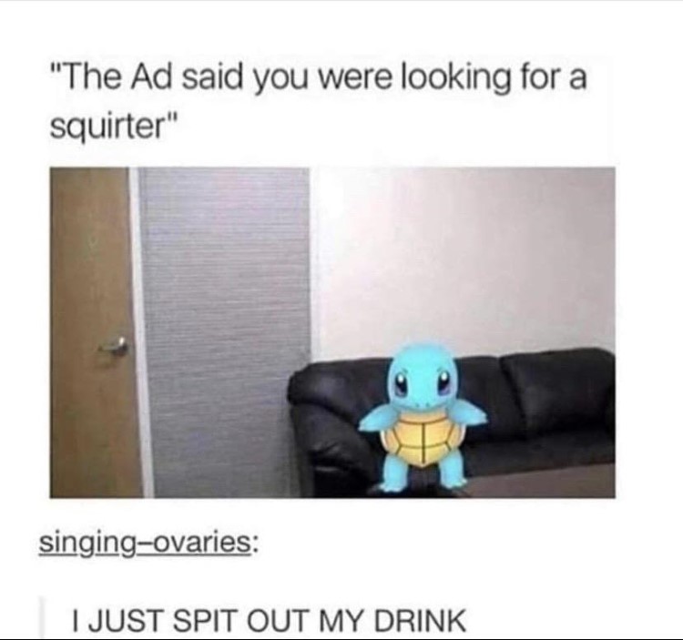 The ad said you were looking for a squirter