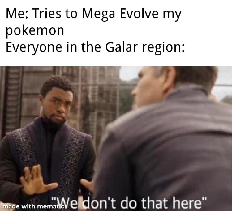 We dont do that here in Galar, no megaevolves