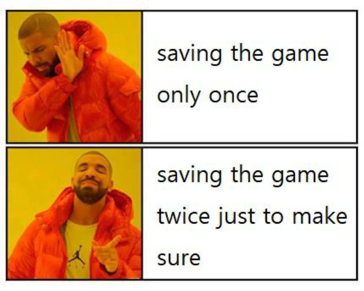 Saving the game twice just to make sure
