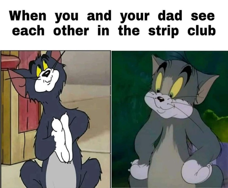 When you and dad meet at strip club, Tom meme